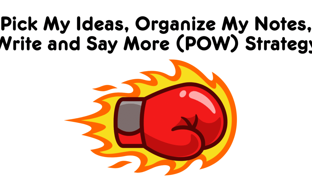 Pick Ideas, Organize, Write and Say More (POW) Strategy